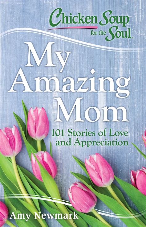 Chicken Soup for the Soul My Amazing Mom 101 Stories of Love and Appreciation Kindle Editon
